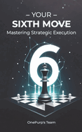 Your Sixth Move: Mastering Strategic Execution