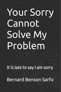Your Sorry Cannot Solve My Problem: It is late to say I am sorry