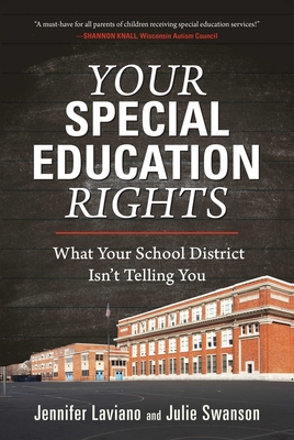 Your Special Education Rights: What Your School District Isn't Telling You - Laviano, Jennifer, and Swanson, Julie