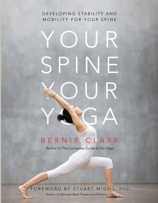 Your Spine, Your Yoga: Developing Stability and Mobility for Your Spine - Clark, Bernie, and McGill, Stuart, Dr. (Foreword by), and McCall, Timothy, Dr., MD (Editor)