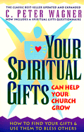 Your Spiritual Gifts Can Help Your Church Grow - Wagner, C Peter, PH.D.