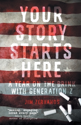 Your Story Starts Here: A Year on the Brink with Generation Z - Zervanos, Jim