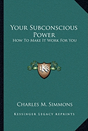Your Subconscious Power: How To Make It Work For You