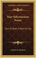 Your Subconscious Power: How to Make It Work for You