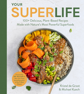 Your Super Life: 100+ Delicious, Plant-Based Recipes Made with Nature's Most Powerful Superfoods - Kuech, Michael, and de Groot, Kristel