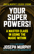 Your Super Powers!: A Master Class in Using the Magic Within