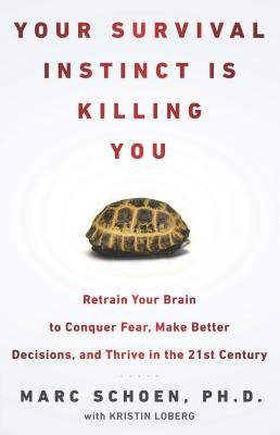 Your Survival Instinct Is Killing You: Retrain Your Brain to Conquer Fear, Make Better Decisions, and Thrive in the 21s T Century - Schoen, Marc