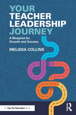 Your Teacher Leadership Journey: A Blueprint for Growth and Success - Collins, Melissa