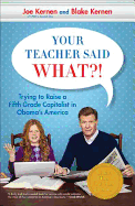 Your Teacher Said What?!: Trying to Raise a Fifth Grade Capitalist in Obama's America - Kernen, Joe, and Kernen, Blake