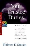 Your Trustee Duties: Guides to Help Taxpayers Make Decisions Throughout the Year to Reduce Taxes, Eliminate Hassles, and Minimize Professional Fees. - Crouch, Holmes F, and Crouch, Irma J (Editor)