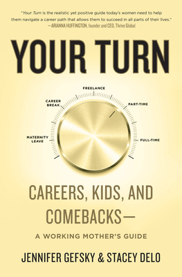 Your Turn: Careers, Kids, and Comebacks--A Working Mother's Guide - Gefsky, Jennifer, and Delo, Stacey