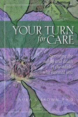 Your turn for care: Surviving the aging and death of the adults who harmed you - Brown, Laura S