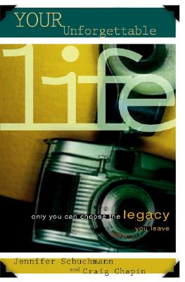 Your Unforgettable Life: Only You Can Choose the Legacy You Leave - Schuchmann, Jennifer, and Chapin, Craig