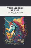 Your Unicorn is a Lie: The Myth of Startup Success