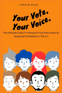 Your Vote, Your Voice: The Ultimate Guide To Voting For First-time Voters Or Seasoned Participants In The U.S