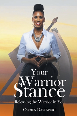 Your Warrior Stance: Releasing the Warrior in You - Davenport, Carmen