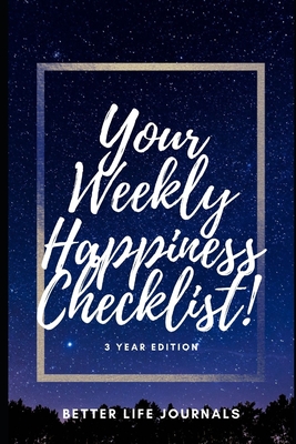 Your Weekly Happiness Checklist! 3 Year Edition: Your 3 Year Weekly Happiness Checklist, Workbook and Journal to Help You Take Care of Yourself Better and Be More Happy! - Journals, Better Life