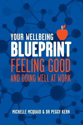 Your Wellbeing Blueprint: Feeling Good & Doing Well At Work - McQuaid, Michelle L, and Kern, Peggy L