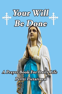 Your Will Be Done: A Prayer Book for Daily Life - Pietarinen, Pertti