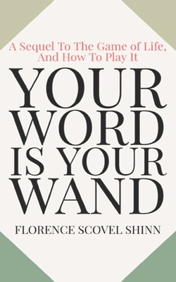 Your Word Is Your Wand: A Sequel To The Game of Life and How To Play It - Logan, Dennis (Editor), and Shinn, Florence Scovel