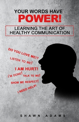 Your Words Have Power!: Learning the Art of Healthy Communication - Ward, Lita P (Editor), and Adams, Shawn