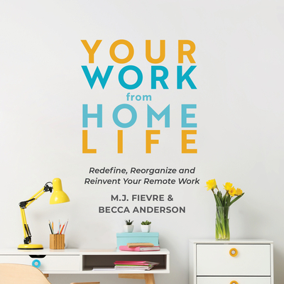 Your Work from Home Life: Redefine, Reorganize and Reinvent Your Remote Work (Tips for Building a Home-Based Working Career) - Fievre, Mj, and Anderson, Becca, and Knight, Brenda
