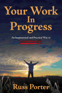 Your Work in Progress: An Inspirational and Practical Way to Create Your Life