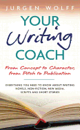 Your Writing Coach: From Concept to Character, from Pitch to Publication