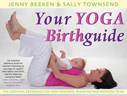 Your Yoga Birthguide: The Essential Reference for Yoga Teachers, Midwives and Mothers-To-Be