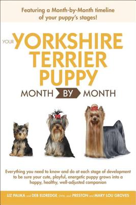 Your Yorkshire Terrier Puppy Month by Month - Palika, Liz, and Eldredge, Debra, DVM, and Groves, Preston