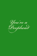 You're a Poophead: A 6 X 9 Lined Journal