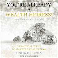 You're Already a Wealth Heiress! Now Think and ACT Like One: 6 Practical Steps to Make It a Reality Now