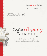 You're Already Amazing Lifegrowth Guide: Embracing Who You Are, Becoming All God Created You to Be