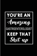 You're An Amazing Gastroenterologist. Keep That Shit Up.: Blank Lined Funny Gastroenterology Journal Notebook Diary - Perfect Gag Birthday, Appreciation, Thanksgiving, Christmas or any special occasion Gift for friends, family and coworkers