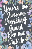 You're An Awesome Crossing Guard Keep That Shit Up: Funny Joke Appreciation Gift Idea for Crossing Guards. Sarcastic Thank You Gag Notebook Journal & Sketch Diary Present.