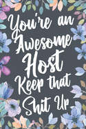 You're An Awesome Host Keep That Shit Up: Funny Joke Appreciation & Encouragement Gift Idea for Hosts. Thank You Gag Notebook Journal & Sketch Diary Present