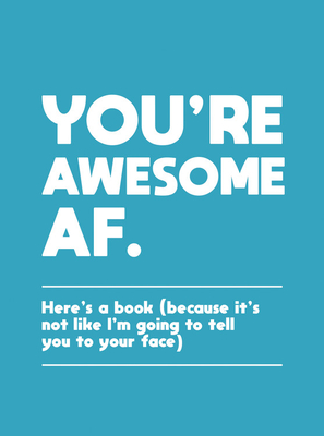 You're Awesome AF: Here's a Book (Because It's Not Like I'm Going To Tell You to Your Face) - Publishers, Summersdale