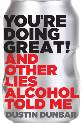 You're Doing Great! (and Other Lies Alcohol Told Me) - Dunbar, Dustin