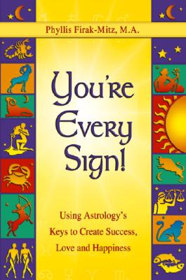 You're Every Sign!: Using Astrology's Keys to Create Success, Love, and Happiness - Mitz M a, Phyllis F