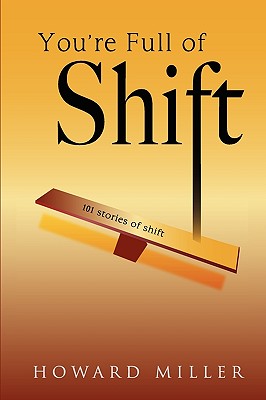 You're Full of Shift: 101 Stories of Shift - Miller, Howard