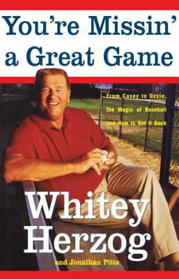 You're Missin' a Great Game: From Casey to Ozzie, the Magic of Baseball and How to Get It Back - Herzog, Whitey, and Pitts, Jonathan