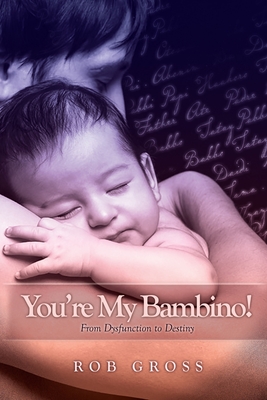 You Re My Bambino From Dysfunction To Destiny By Rob Gross Isbn Alibris