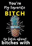 You're My Favorite BITCH to bitch about bitches with: A Gratitude Journal with Prompts for Awesome Bitches dealing with Shits in Life (cuz' cursing makes me feel better) Fuck! Journal to write Volume 10 Pineapple 5 x 8 inches, 125 pages