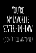 You're My Favorite Sister In Law Don't Tell Anyone: Blank Lined Journal College Rule