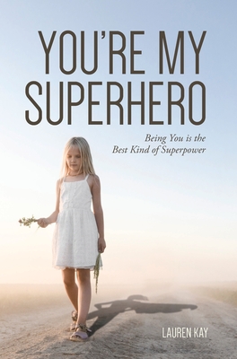 You're My Superhero: Being You is the Best Kind of Superpower - Kay, Lauren