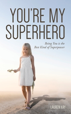 You're My Superhero: Being You is the Best Kind of Superpower - Kay, Lauren