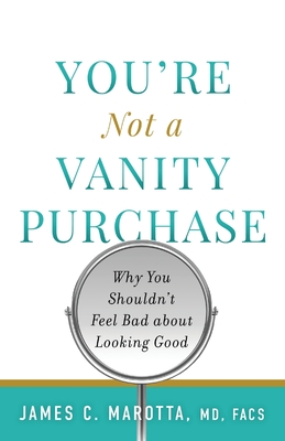 You're Not a Vanity Purchase: Why You Shouldn't Feel Bad about Looking Good - Marotta, James C