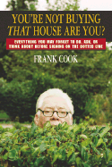 You're Not Buying That House Are You?: Everything You May Forget to Do, Ask, or Think about Before Signing on the Dotted Line - Cook, Frank