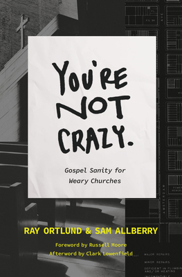 You're Not Crazy: Gospel Sanity for Weary Churches - Ortlund, Ray, and Allberry, Sam, and Moore, Russell (Foreword by)