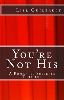 You're Not His: A Romantic Suspense Thriller - Guilbault, Lise